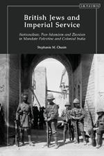 British Jews and Imperial Service: Nationalism, Pan-Islamism and Zionism in Mandate Palestine and Colonial India