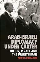 Arab-Israeli Diplomacy under Carter: The US, Israel and the Palestinians