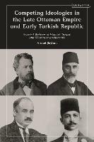Competing Ideologies in the Late Ottoman Empire and Early Turkish Republic: Selected Writings of Islamist, Turkist, and Westernist Intellectuals