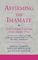 Affirming the Imamate: Early Fatimid Teachings in the Islamic West: An Arabic critical edition and English translation of works attributed to Abu Abd Allah al-Shi'i and his brother Abu'l-'Abbas