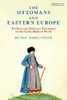 The Ottomans and Eastern Europe: Borders and Political Patronage in the Early Modern World