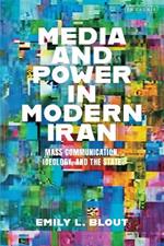 Media and Power in Modern Iran: Mass Communication, Ideology, and the State