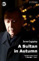 A Sultan in Autumn: Erdogan Faces Turkey's Uncontainable Forces