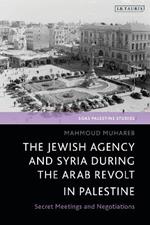 The Jewish Agency and Syria during the Arab Revolt in Palestine: Secret Meetings and Negotiations