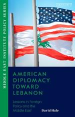 American Diplomacy Toward Lebanon: Lessons in Foreign Policy and the Middle East