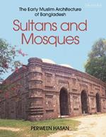 Sultans and Mosques: The Early Muslim Architecture of Bangladesh