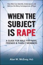 When the Subject is Rape: A Guide for Male Partners, Friends & Family Members