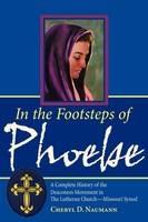 In the Footsteps of Phoebe: A Complete History of the Deaconess Movement in The Lutheran Church-Missouri Synod