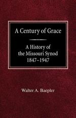 A Century of Grace A History of the Missouri Synod 1847-1947