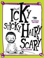 Icky Sticky, Hairy Scary Bible Stories: 60 Poems for Kids