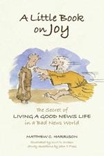 Little Book on Joy: The Secret of Living a Good News Life in a Bad News World