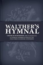 Walther's Hymnal: Church Hymnbook for Evangelical Lutheran Congregations of the Unaltered Augsburg Confession