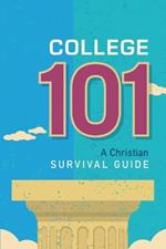 College 101: A Christian Survival Guide: A Christian Survival Guide