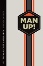 Man Up!: The Quest for Masculinity: The Quest for Masculinity