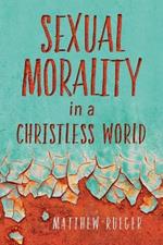 Sexual Morality in a Christless World