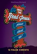 Will the Real Jesus Please Stand Up?: 12 False Christs