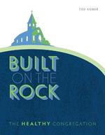 Built on the Rock: The Healthy Congregation: The Healthy Congregation