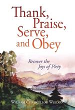 Thank, Praise, Serve, and Obey: Recover the Joys of Piety: Recover the Joys of Piety