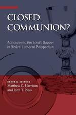 Closed Communion? Admission to the Lord's Supper in Biblical Lutheran Perspective