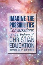 Imagine the Possibilities: Conversations on the Future of Christian Education