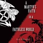 A Martyr's Faith in a Faithless World