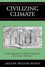 Civilizing Climate: Social Responses to Climate Change in the Ancient Near East