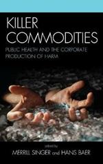 Killer Commodities: Public Health and the Corporate Production of Harm