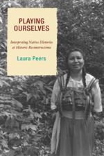 Playing Ourselves: Interpreting Native Histories at Historic Reconstructions