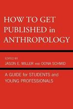 How to Get Published in Anthropology: A Guide for Students and Young Professionals