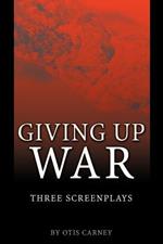 Giving Up War: Three Screenplays