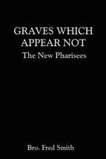 Graves Which Appear Not: The New Pharisees