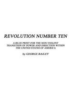 Revolution Number Ten: A Blue Print for the Non-violent Transition of Power and Direction within the United States of America