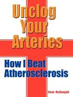 Unclog Your Arteries: How I Beat Atheroslerosis
