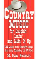 Country Music for Laughin', Lovin' and Livin' it Up: 503 Lines from Country Songs That May Someday be Written