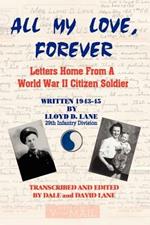 All My Love, Forever: Letters Home from a World War II Citizen Soldier, Written in 1943-1945