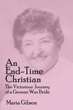 An End-time Christian: The Victorious Journey of a German War Bride