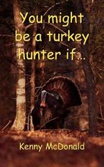 You Might be a Turkey Hunter If...