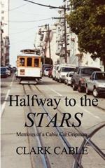 Halfway to the Stars: Memoirs of a Cable Car Gripman