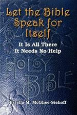 Let the Bible Speak for Itself: It is All There it Needs No Help