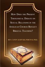 How Does the Present Theological Debate on Sexual Relations in the Anglican Church Reflect Biblical Teaching?