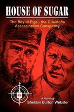 House of Sugar: The Bay of Pigs and the CIA/mafia's Assasination of JFK