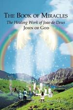 The Book of Miracles: The Healing Work of Joao De Deus