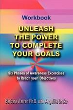 Unleash the Power to Complete Your Goals: Six Phases of Awareness Exercises to Reach Your Objectives