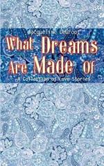 What Dreams are Made of: A Collection of Love Stories