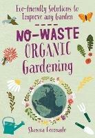 No-Waste Organic Gardening: Eco-friendly Solutions to Improve any Garden