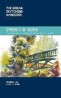 The Urban Sketching Handbook Spotlight on Nature: Tips and Techniques for Drawing and Painting Nature on Location