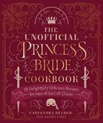 The Unofficial Princess Bride Cookbook: 50 Delightfully Delicious Recipes for Fans of the Cult Classic