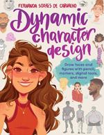 Dynamic Character Design: Draw faces and figures with pencil, markers, digital tools, and more