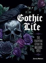 Gothic Life: The Essential Guide to Macabre Style