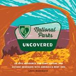 National Parks Uncovered: An Epic Resource for Park Lovers and Anyone Obsessed with America’s Best Idea